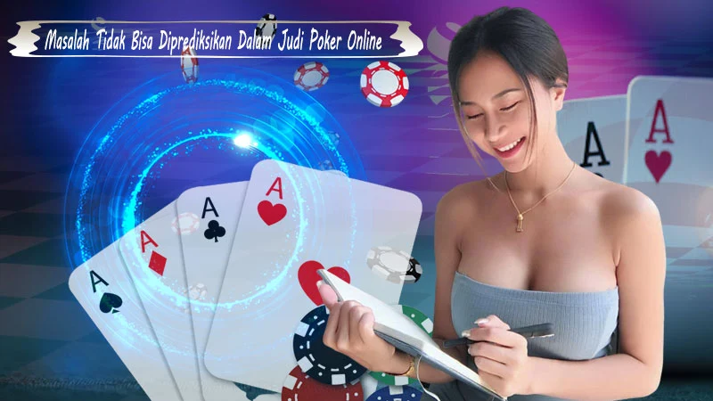 Problem Judi Poker Online yang Tidak Bisa Diprediksi